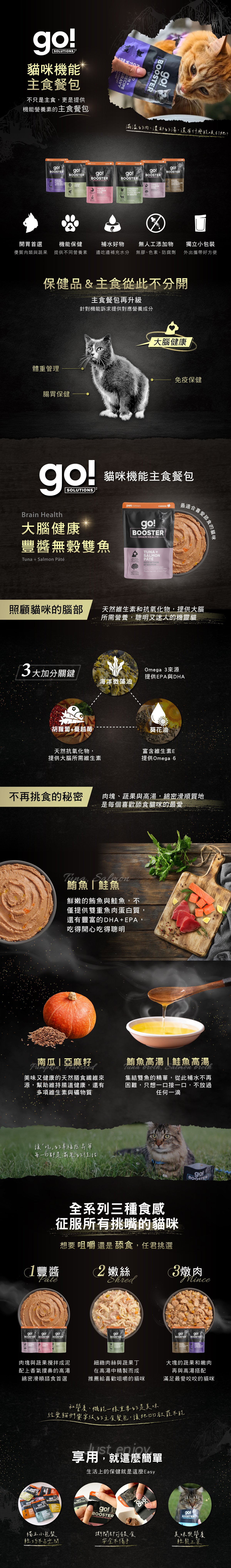 go!貓咪補給餐包，濃郁肉湯與鮮嫩肉塊，每一口都是滿滿的幸福感。機能保健添加，提供不同營養素，邊吃邊補充水分，補水小幫手。無膠無色素、防腐劑，天然食材安全吃的到原味。獨立式小包裝，外出攜帶好方便。全系列三種食感，征服所有挑嘴狗狗味蕾。享受日常不受限的小確幸。